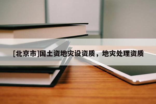 [北京市]国土资地灾设资质，地灾处理资质
