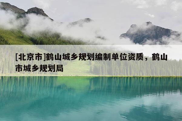 [北京市]鹤山城乡规划编制单位资质，鹤山市城乡规划局