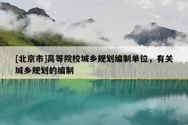 [北京市]高等院校城乡规划编制单位，有关城乡规划的编制