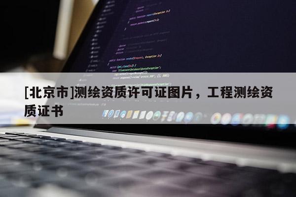 [北京市]测绘资质许可证图片，工程测绘资质证书