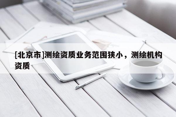 [北京市]测绘资质业务范围狭小，测绘机构资质