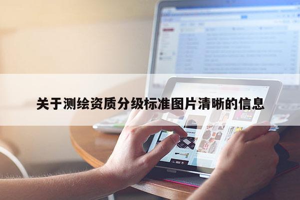 关于测绘资质分级标准图片清晰的信息