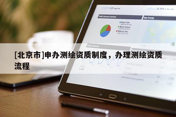 [北京市]申办测绘资质制度，办理测绘资质流程