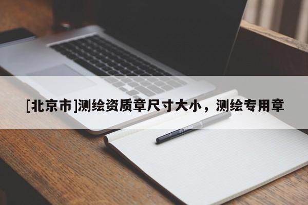[北京市]测绘资质章尺寸大小，测绘专用章