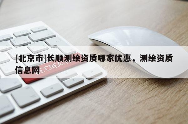 [北京市]长顺测绘资质哪家优惠，测绘资质信息网