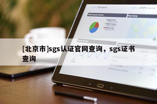 [北京市]sgs认证官网查询，sgs证书查询
