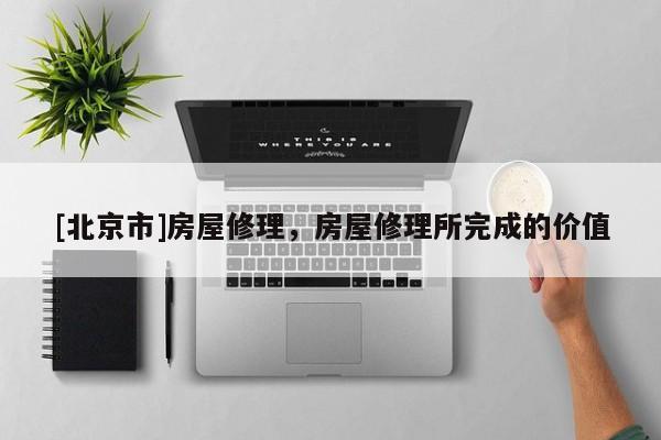 [北京市]房屋修理，房屋修理所完成的价值