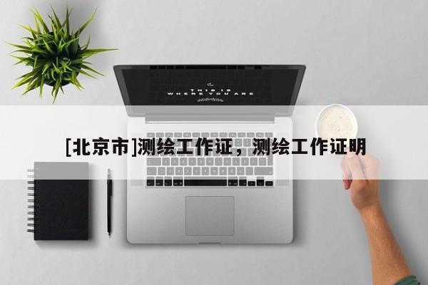 [北京市]测绘工作证，测绘工作证明