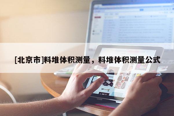 [北京市]料堆体积测量，料堆体积测量公式