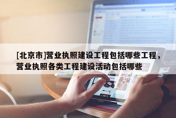 [北京市]营业执照建设工程包括哪些工程，营业执照各类工程建设活动包括哪些