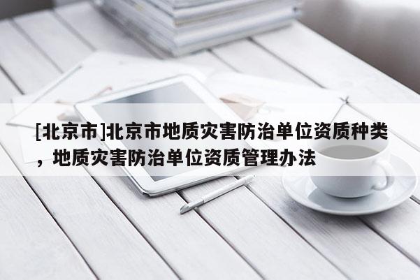 [北京市]北京市地质灾害防治单位资质种类，地质灾害防治单位资质管理办法