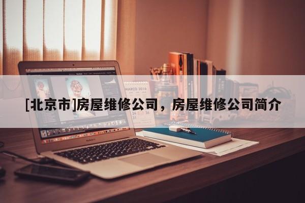 [北京市]房屋维修公司，房屋维修公司简介