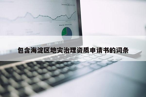 包含海淀区地灾治理资质申请书的词条