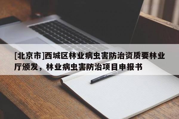 [北京市]西城区林业病虫害防治资质要林业厅颁发，林业病虫害防治项目申报书