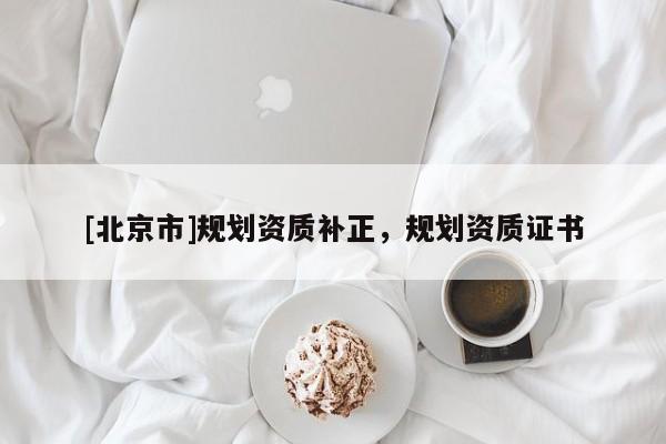 [北京市]规划资质补正，规划资质证书