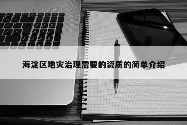 海淀区地灾治理需要的资质的简单介绍