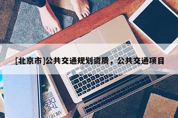[北京市]公共交通规划资质，公共交通项目