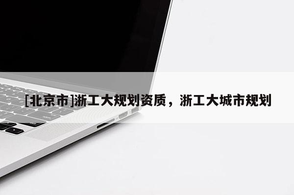 [北京市]浙工大规划资质，浙工大城市规划