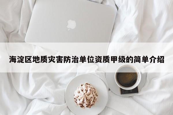 海淀区地质灾害防治单位资质甲级的简单介绍