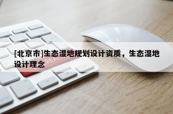 [北京市]生态湿地规划设计资质，生态湿地设计理念