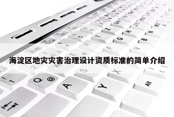 海淀区地灾灾害治理设计资质标准的简单介绍