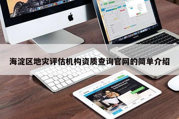 海淀区地灾评估机构资质查询官网的简单介绍