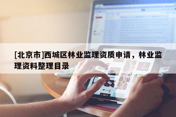 [北京市]西城区林业监理资质申请，林业监理资料整理目录