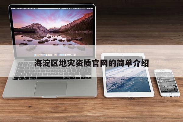 海淀区地灾资质官网的简单介绍