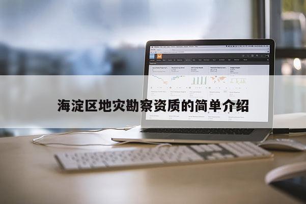 海淀区地灾勘察资质的简单介绍