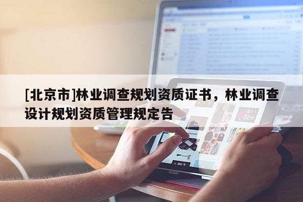 [北京市]林业调查规划资质证书，林业调查设计规划资质管理规定告