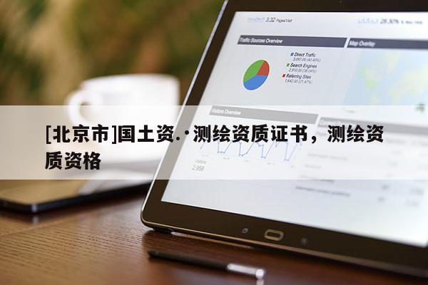 [北京市]国土资.·测绘资质证书，测绘资质资格