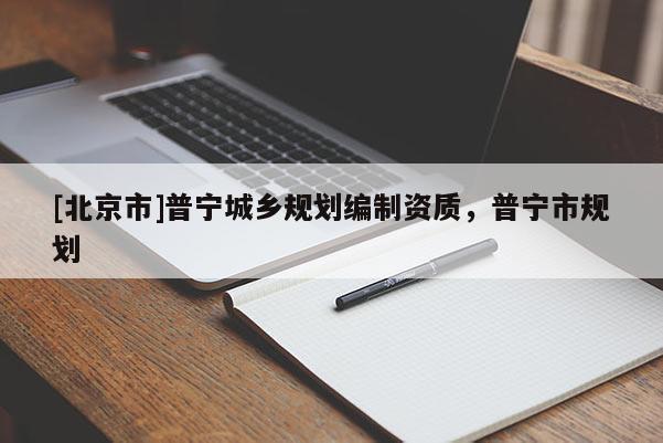 [北京市]普宁城乡规划编制资质，普宁市规划