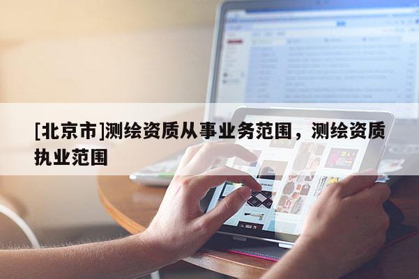 [北京市]测绘资质从事业务范围，测绘资质执业范围