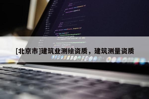[北京市]建筑业测绘资质，建筑测量资质