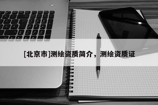 [北京市]测绘资质简介，测绘资质证