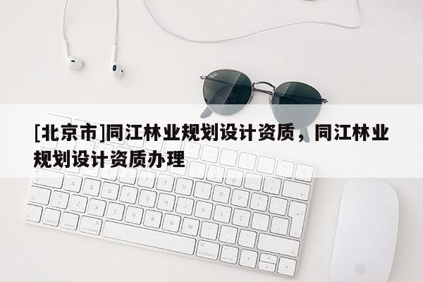 [北京市]同江林业规划设计资质，同江林业规划设计资质办理