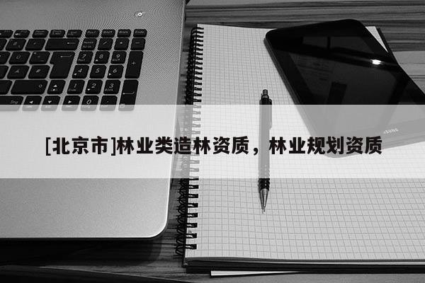 [北京市]林业类造林资质，林业规划资质