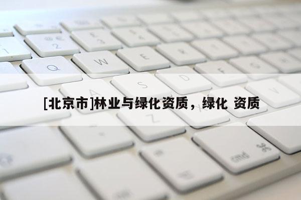 [北京市]林业与绿化资质，绿化 资质