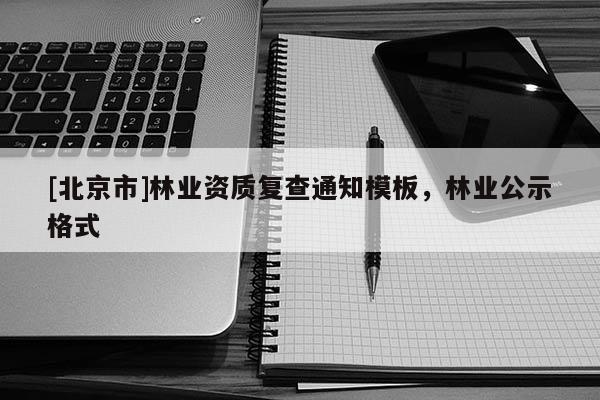 [北京市]林业资质复查通知模板，林业公示格式