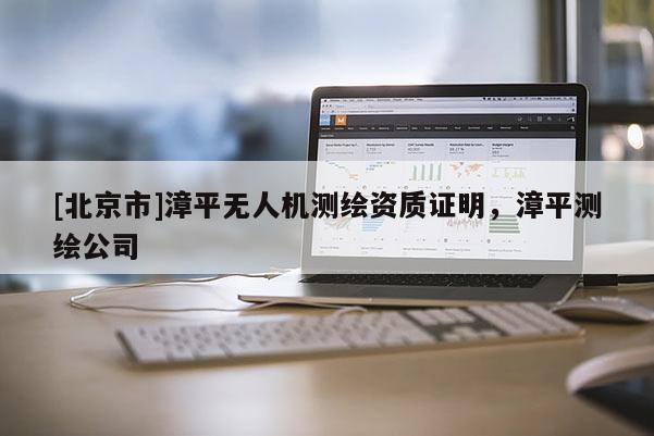 [北京市]漳平无人机测绘资质证明，漳平测绘公司