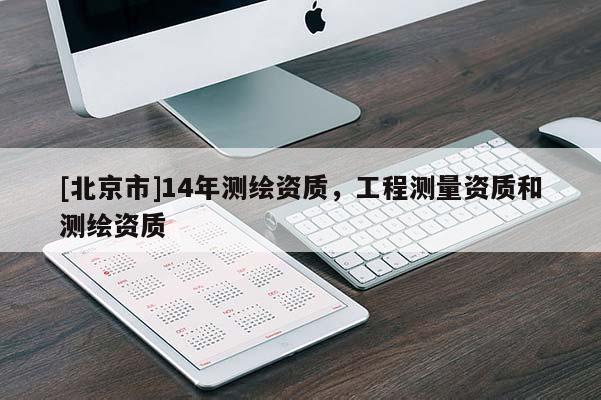 [北京市]14年测绘资质，工程测量资质和测绘资质