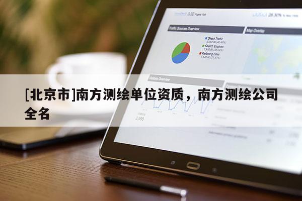 [北京市]南方测绘单位资质，南方测绘公司全名