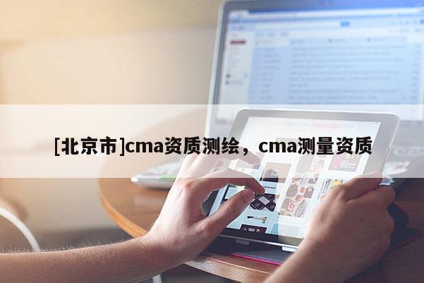 [北京市]cma资质测绘，cma测量资质