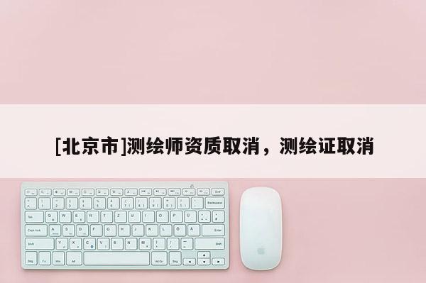 [北京市]测绘师资质取消，测绘证取消