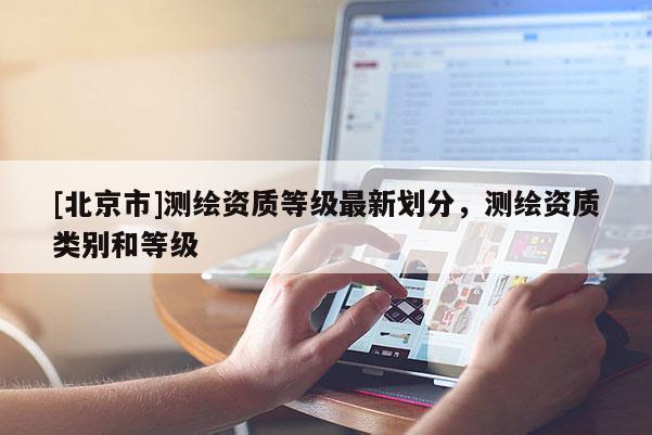 [北京市]测绘资质等级最新划分，测绘资质类别和等级