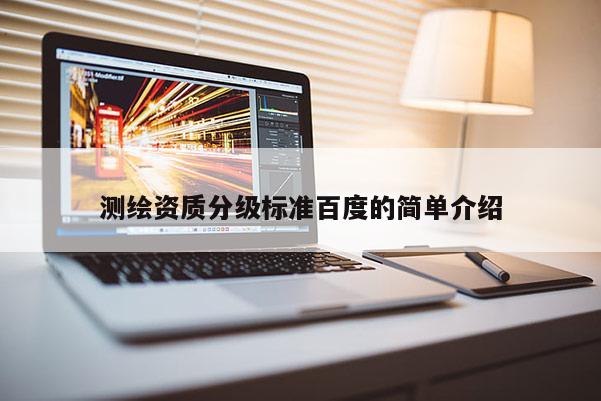测绘资质分级标准百度的简单介绍