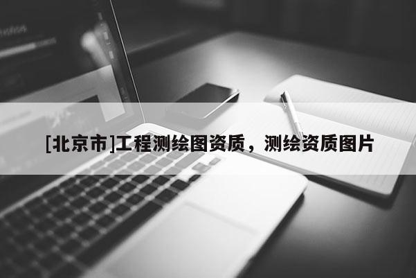 [北京市]工程测绘图资质，测绘资质图片