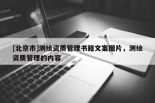 [北京市]测绘资质管理书籍文案图片，测绘资质管理的内容