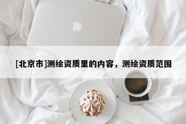 [北京市]测绘资质里的内容，测绘资质范围