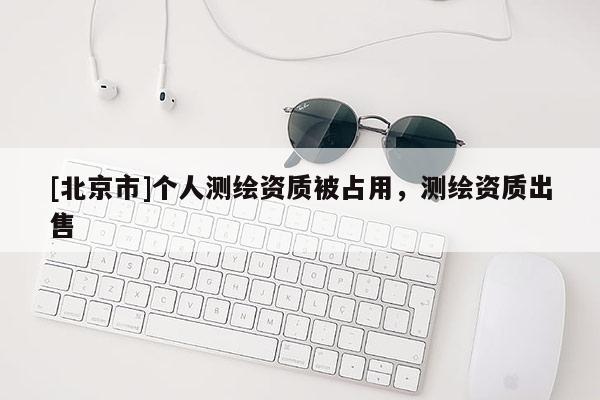 [北京市]个人测绘资质被占用，测绘资质出售